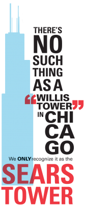 There's no such thing as a Willis Tower in Chicago. We only recognize it as the Sears Tower.
