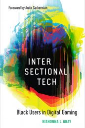 “Intersectional Tech: Black Users in Digital Gaming” by Kishonna L. Gray