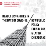 Deadly Disparities In Days of COVID-19: How Public Policy Fails Black and LatinX Chicagoans.