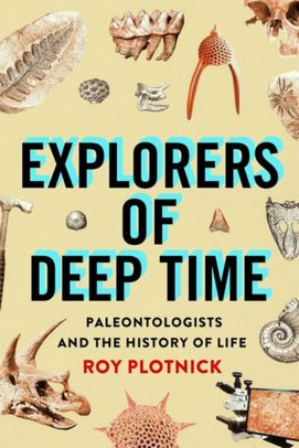 “Explorers of Deep Time: Paleontologists and the History of Life,” by Roy Plotnick, UIC professor emeritus of earth and environmental sciences