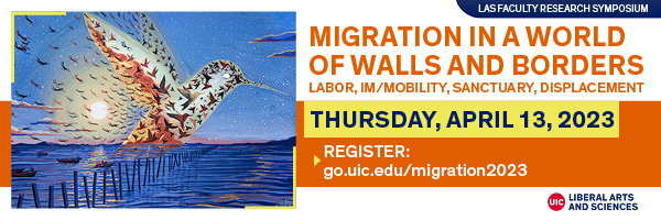 Migration in a world of walls and borders, Thursday, April 13, 2023. Register: go.uic.edu/migration2023